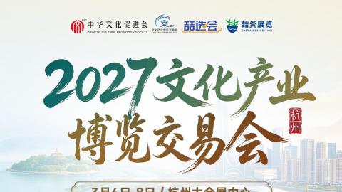 官宣定档！2027 CIF文化产业博览交易会，3月6日-8日杭州大会